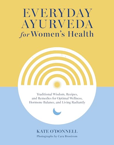 Beispielbild fr Everyday Ayurveda for Women's Health: Traditional Wisdom, Recipes, and Remedies for Optimal Wellness, Hormone Balance, and Living Radiantly [Hardcover] O'Donnell, Kate and Brostrom, Cara zum Verkauf von Lakeside Books