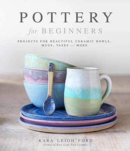 Pottery for Beginners: Projects for Beautiful Ceramic Bowls, Mugs, Vases  and More - Leigh Ford, Kara: 9781645673026 - AbeBooks