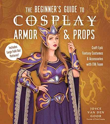 9781645678144: The Beginner’s Guide to Cosplay Armor & Props: Craft Epic Fantasy Costumes and Accessories with EVA Foam