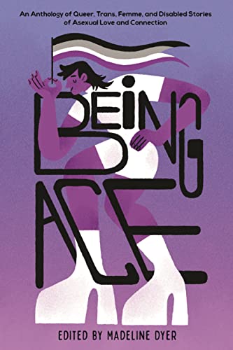 Stock image for Being Ace: An Anthology of Queer, Trans, Femme, and Disabled Stories of Asexual Love and Connection for sale by Coas Books