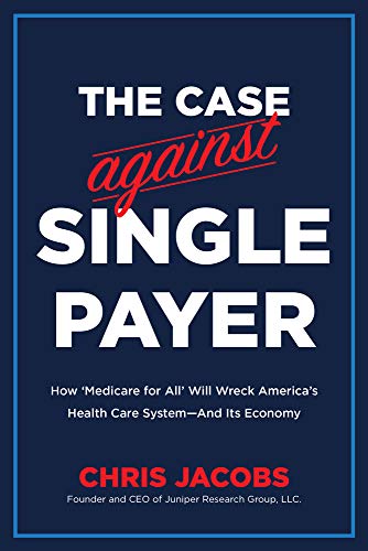 Beispielbild fr The Case Against Single Payer : How "Medicare for All" Will Wreck America's Health Care System -- and Its Economy zum Verkauf von Better World Books