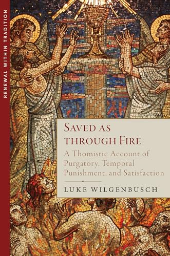 Beispielbild fr Saved as through Fire: A Thomistic Account of Purgatory, Temporal Punishment, and Satisfaction zum Verkauf von Books Unplugged