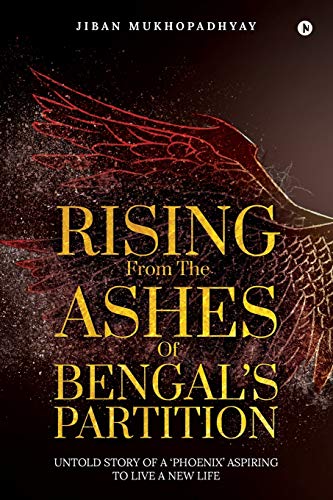 Stock image for Rising From the Ashes of Bengals Partition: Untold Story of a Phoenix Aspiring to Live a New Life for sale by Big River Books