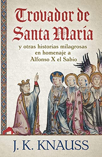 Beispielbild fr Trovador de Santa Mara: y otras historias milagrosas de las Cantigas de Santa Mara en homenaje a Alfonso X el Sabio (Spanish Edition) zum Verkauf von PlumCircle