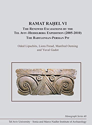 9781646021130: Ramat Raḥel VI: The Renewed Excavations by the Tel Aviv–Heidelberg Expedition (2005–2010). The Babylonian-Persian Pit: 40 (Monograph Series of the Sonia and Marco Nadler Institute of Archaeology)