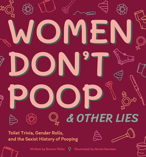 Stock image for Women Don't Poop and Other Lies: Toilet Trivia, Gender Rolls, and the Sexist History of Pooping (Illustrated Bathroom Books) for sale by SecondSale