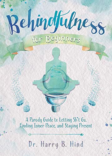 Beispielbild fr Behindfulness for Beginners: A Parody Guide to Letting Sh*t Go, Finding Inner Peace, and Staying Present (on the Toilet) (Illustrated Bathroom Books) zum Verkauf von WorldofBooks