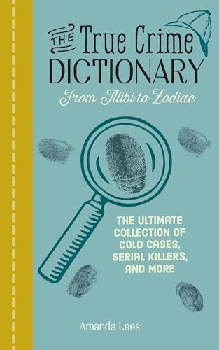 Stock image for The True Crime Dictionary: From Alibi to Zodiac: The Ultimate Collection of Cold Cases, Serial Killers, and More for sale by Dream Books Co.