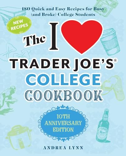 Imagen de archivo de The I Love Trader Joe's College Cookbook: 10th Anniversary Edition: 180 Quick and Easy Recipes for Busy (And Broke) College Students a la venta por Goodwill of Colorado