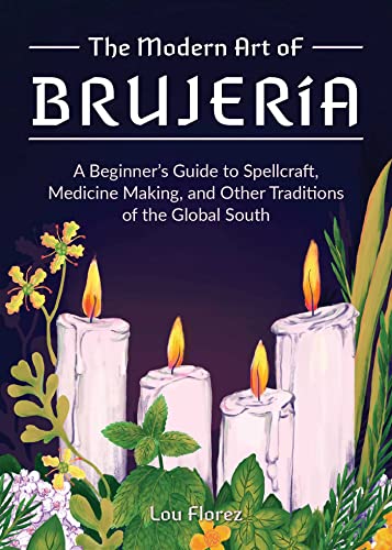 

Modern Art of Brujería : A Beginner's Guide to Spellcraft, Medicine Making, and Other Traditions of the Global South