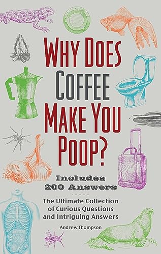 Imagen de archivo de Why Does Coffee Make You Poop?: The Ultimate Collection of Curious Questions and Intriguing Answers (Illustrated Bathroom Books) a la venta por SecondSale