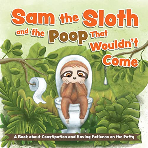9781646045853: Sam the Sloth and the Poop that Wouldn't Come: A Book about Constipation and Having Patience on the Potty