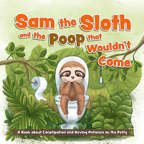 Stock image for Sam the Sloth and the Poop that Wouldnt Come: A Book about Constipation and Having Patience on the Potty for sale by Red's Corner LLC