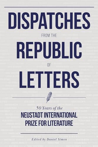 Imagen de archivo de Dispatches from the Republic of Letters: 50 Years of the Neustadt International Prize for Literature a la venta por Open Books