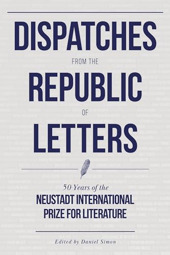 Stock image for Dispatches from the Republic of Letters: 50 Years of the Neustadt International Prize for Literature for sale by Open Books