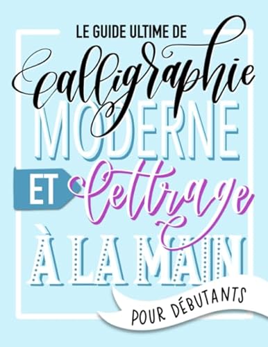 

Le guide ultime de calligraphie moderne et lettrage à la main pour débutants (French Edition)