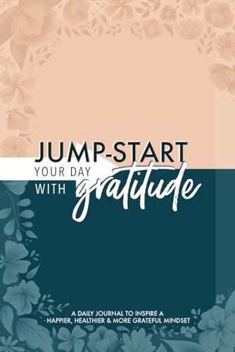 Stock image for Jump-Start Your Day with Gratitude: A Daily Journal to Inspire a Happier, Healthier & More Grateful Mindset for sale by Gulf Coast Books