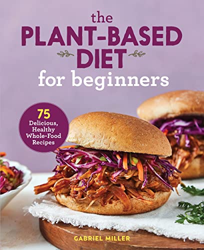 Imagen de archivo de The Plant-Based Diet for Beginners: 75 Delicious, Healthy Whole-Food Recipes a la venta por Goodwill of Colorado