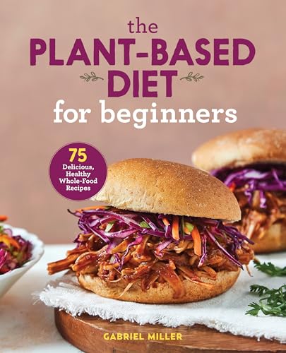 9781646110421: The Plant-Based Diet for Beginners: 75 Delicious, Healthy Whole-Food Recipes