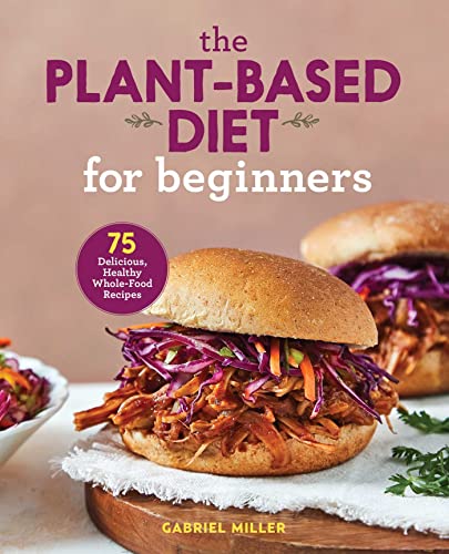 Stock image for The Plant-Based Diet for Beginners: 75 Delicious, Healthy Whole-Food Recipes for sale by Goodwill of Colorado