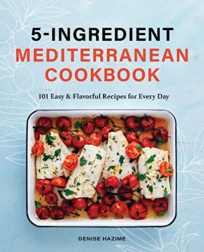 

5-Ingredient Mediterranean Cookbook: 101 Easy Flavorful Recipes for Every Day