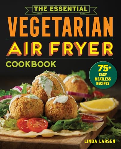 Stock image for The Essential Vegetarian Air Fryer Cookbook: 75+ Easy Meatless Recipes for sale by Goodwill