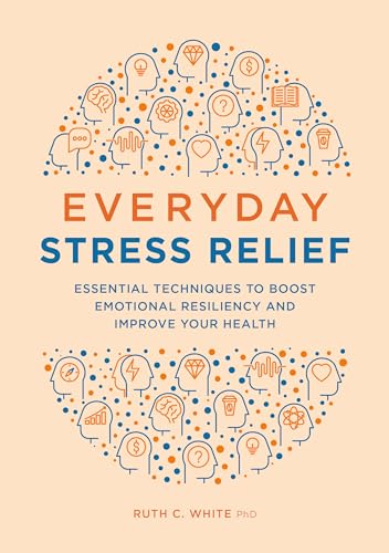 Imagen de archivo de Everyday Stress Relief: Essential Techniques to Boost Emotional Resiliency and Improve Your Health a la venta por HPB-Ruby