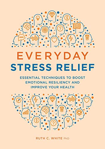 Stock image for Everyday Stress Relief: Essential Techniques to Boost Emotional Resiliency and Improve Your Health for sale by SecondSale