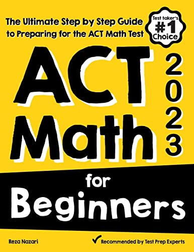 

ACT Math for Beginners: The Ultimate Step by Step Guide to Preparing for the ACT Math Test