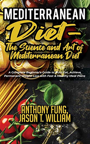 Stock image for Mediterranean Diet - The Science and Art of Mediterranean Diet: A Complete Beginners Guide to Burn Fat, Achieve Permanent Weight Loss with Fast Healthy Meal Plans for sale by Big River Books