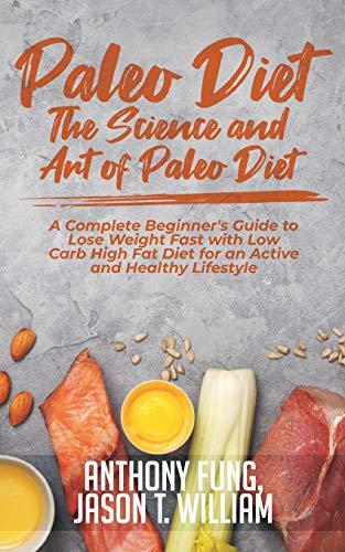 9781646150021: Paleo Diet - The Science and Art of Paleo Diet: A Complete Beginner's Guide to Lose Weight Fast with Low Carb High Fat Diet for an Active and Healthy Lifestyle