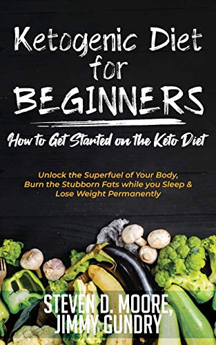 KETOGENIC DIET FOR BEGINNERS - - Steven D, Moore und Gundry Jimmy