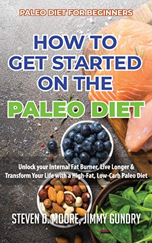 Stock image for Paleo Diet for Beginners - How to Get Started on the Paleo Diet: Unlock your Internal Fat Burner, Live Longer Transform Your Life with a High-Fat, Low-Carb Paleo Diet for sale by Big River Books