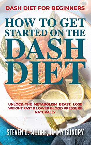 Stock image for Dash Diet for Beginners - How to Get Started on the Dash Diet: Unlock the Metabolism Beast, Lose Weight Fast & Lower Blood Pressure Naturally for sale by AwesomeBooks