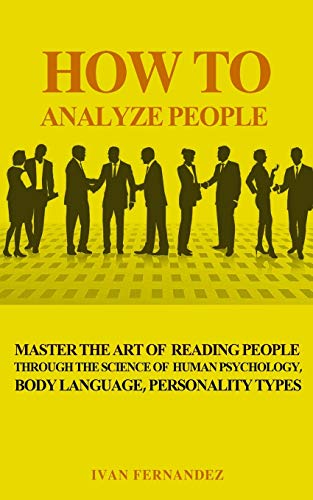 Imagen de archivo de HOW TO ANALYZE PEOPLE: MASTER THE ART OF READING PEOPLE THROUGH THE SCIENCE OF HUMAN PSYCHOLOGY, BODY LANGUAGE, PERSONALITY TYPES a la venta por KALAMO LIBROS, S.L.
