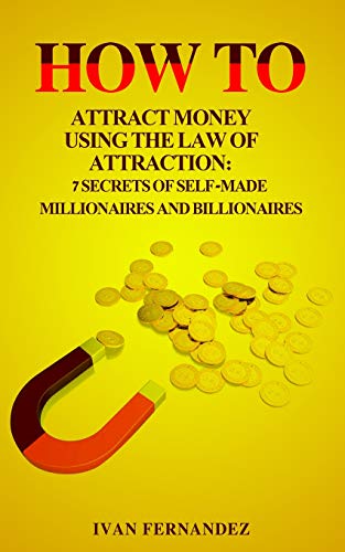 Imagen de archivo de HOW TO ATTRACT MONEY USING THE LAW OF ATTRACTION: 7 SECRETS OF SELF-MADE MILLIONAIRES AND BILLIONAIRES a la venta por KALAMO LIBROS, S.L.