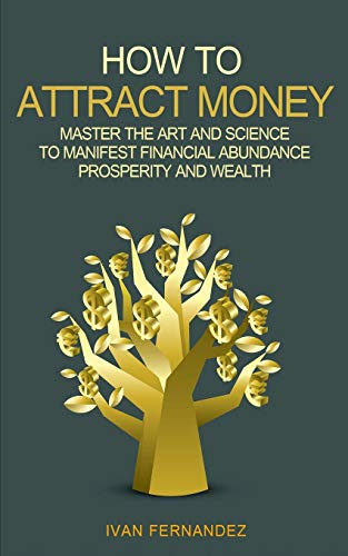 Imagen de archivo de HOW TO ATTRACT MONEY: MASTER THE ART AND SCIENCE TO MANIFEST FINANCIAL ABUNDANCE, PROSPERITY AND WEALTH a la venta por KALAMO LIBROS, S.L.