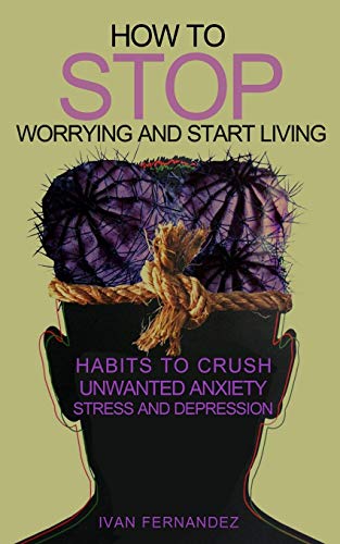 Imagen de archivo de HOW TO STOP WORRYING AND START LIVING: HABITS TO CRUSH UNWANTED ANXIETY, STRESS AND DEPRESSION a la venta por KALAMO LIBROS, S.L.