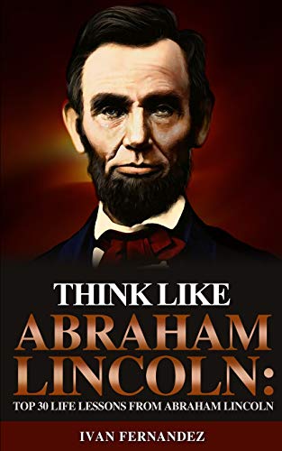 Imagen de archivo de THINK LIKE ABRAHAM LINCOLN: TOP 30 LIFE LESSONS FROM ABRAHAM LINCOLN a la venta por KALAMO LIBROS, S.L.
