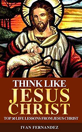 Imagen de archivo de THINK LIKE JESUS CHRIST: TOP 30 LIFE LESSONS FROM JESUS CHRIST a la venta por KALAMO LIBROS, S.L.