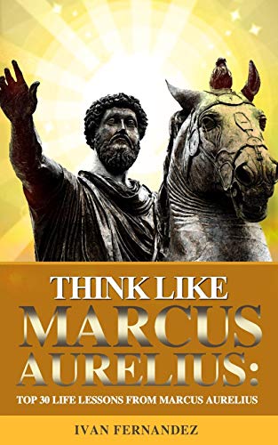 Imagen de archivo de THINK LIKE MARCUS AURELIUS: TOP 30 LIFE LESSONS FROM MARCUS AURELIUS a la venta por KALAMO LIBROS, S.L.