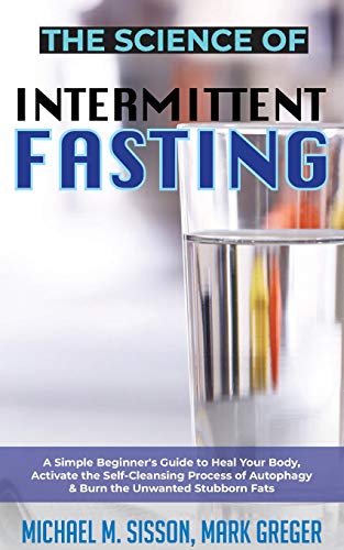 Beispielbild fr The Science of Intermittent Fasting: A Simple Beginner's Guide to Heal Your Body, Activate the Self-Cleansing Process of Autophagy & Burn the Unwanted Stubborn Fats zum Verkauf von Revaluation Books