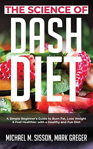 Beispielbild fr The Science of Dash Diet: A Simple Beginner's Guide to Burn Fat, Lose Weight & Feel Healthier with a Healthy and Fun Diet zum Verkauf von Revaluation Books