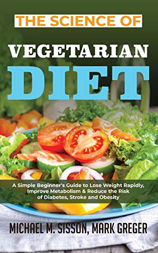 Beispielbild fr The Science of Vegetarian Diet: A Simple Beginners Guide to Lose Weight Rapidly, Improve Metabolism Reduce the Risk of Diabetes, Stroke and Obesity zum Verkauf von Big River Books