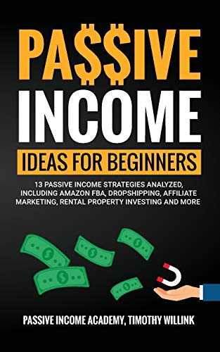 Beispielbild fr PASSIVE INCOME IDEAS FOR BEGINNERS: 13 PASSIVE INCOME STRATEGIES ANALYZED, INCLUDING AMAZON FBA, DROPSHIPPING, AFFILIATE MARKETING, RENTAL PROPERTY INVESTING AND MORE zum Verkauf von KALAMO LIBROS, S.L.