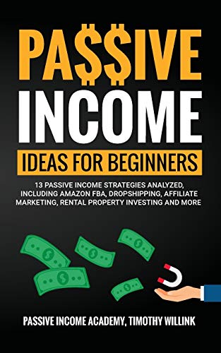 9781646155484: Passive Income Ideas for Beginners: 13 Passive Income Strategies Analyzed, Including Amazon FBA, Dropshipping, Affiliate Marketing, Rental Property Investing and More