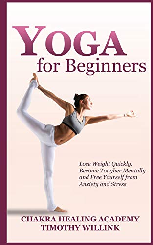 Imagen de archivo de YOGA FOR BEGINNERS: LOSE WEIGHT QUICKLY, BECOME TOUGHER MENTALLY AND FREE YOURSELF FROM ANXIETY AND STRESS a la venta por KALAMO LIBROS, S.L.