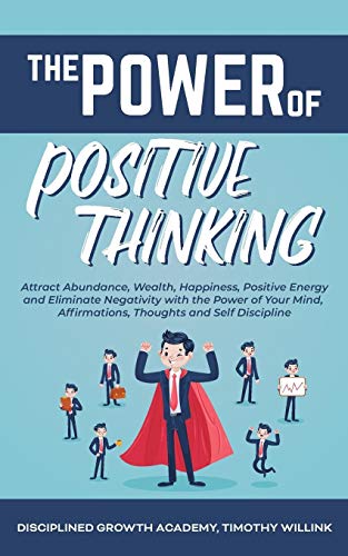 Imagen de archivo de The Power of Positive Thinking : Attract Abundance, Wealth, Happiness, Positive Energy and Eliminate Negativity with the Power of Your Mind, Affirmations, Thoughts and Self Discipline a la venta por Buchpark