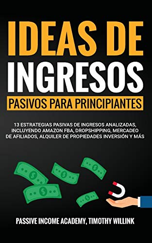 Imagen de archivo de IDEAS DE INGRESOS PASIVOS PARA PRINCIPIANTES: 13 ESTRATEGIAS PASIVAS DE INGRESOS ANALIZADAS, INCLUYENDO AMAZON FBA, DROPSHIPPING, MERCADEO DE AFILIADOS, ALQUILER DE PROPIEDADES INVERSION Y MAS a la venta por KALAMO LIBROS, S.L.