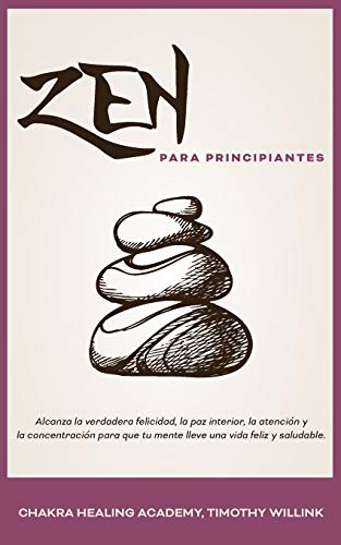 Beispielbild fr ZEN PARA PRINCIPIANTES: ALCANZA LA VERDADERA FELICIDAD, LA PAZ INTERIOR, LA ATENCION Y LA CONCENTRACION PARA QUE TU MENTE LLEVE UNA VIDA FELIZ Y SALUDABLE. zum Verkauf von KALAMO LIBROS, S.L.